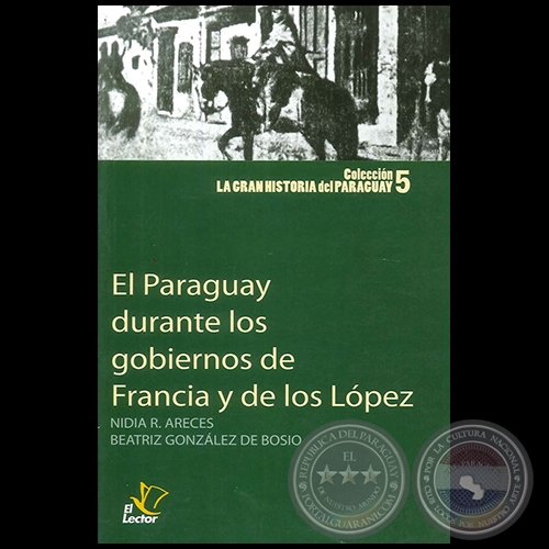 EL PARAGUAY DURANTE LOS GOBIERNOS DE FRANCIA Y DE LOS LÓPEZ - Autoras: NIDIA R. ARECES / BEATRIZ GONZÁLEZ DE BOSIO - Año 1998